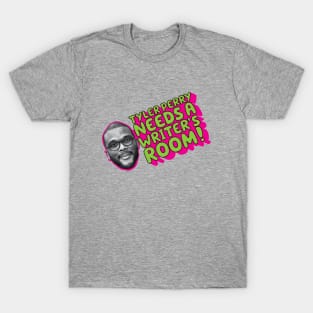 TYLER PERRY NEEDS A WRITER'S ROOM T-Shirt